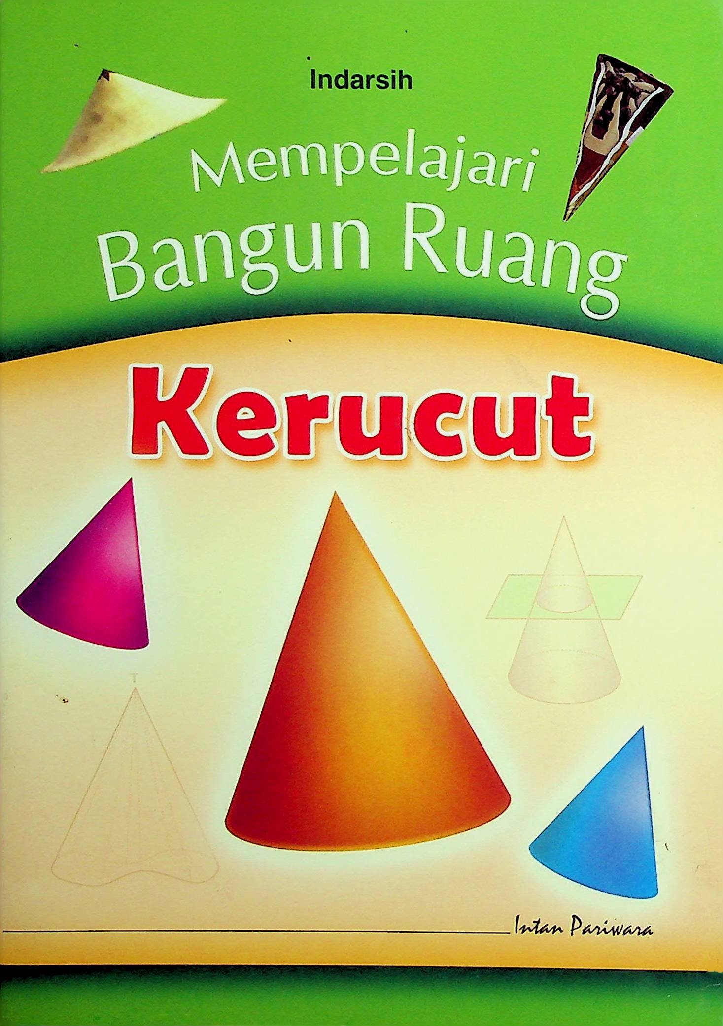 Cover Mempelajari Bangun Ruang: Kerucut / Indarsih (Penulis); Nur Aksin (Editor)