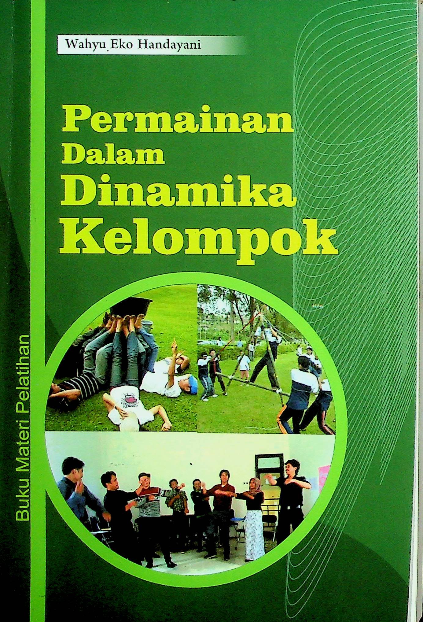 Cover Permainan dalam Dinamika Kelompok :  Buku Materi Pelatihan / Wahyu Eko Handayani (Penulis); Hatib Rahmawan (Editor)
