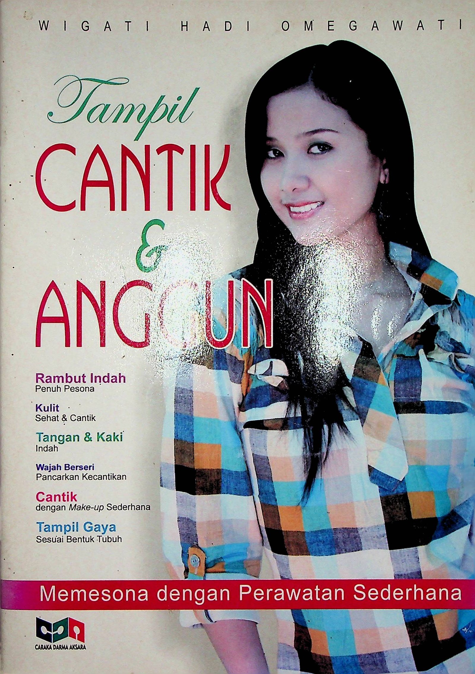 Cover Tampil Cantik & Anggun :  Memesona dengan Perawatan Sederhana / Wigati Hadi Omegawati (Penyusun); Rohana Kusumawati (Editor)