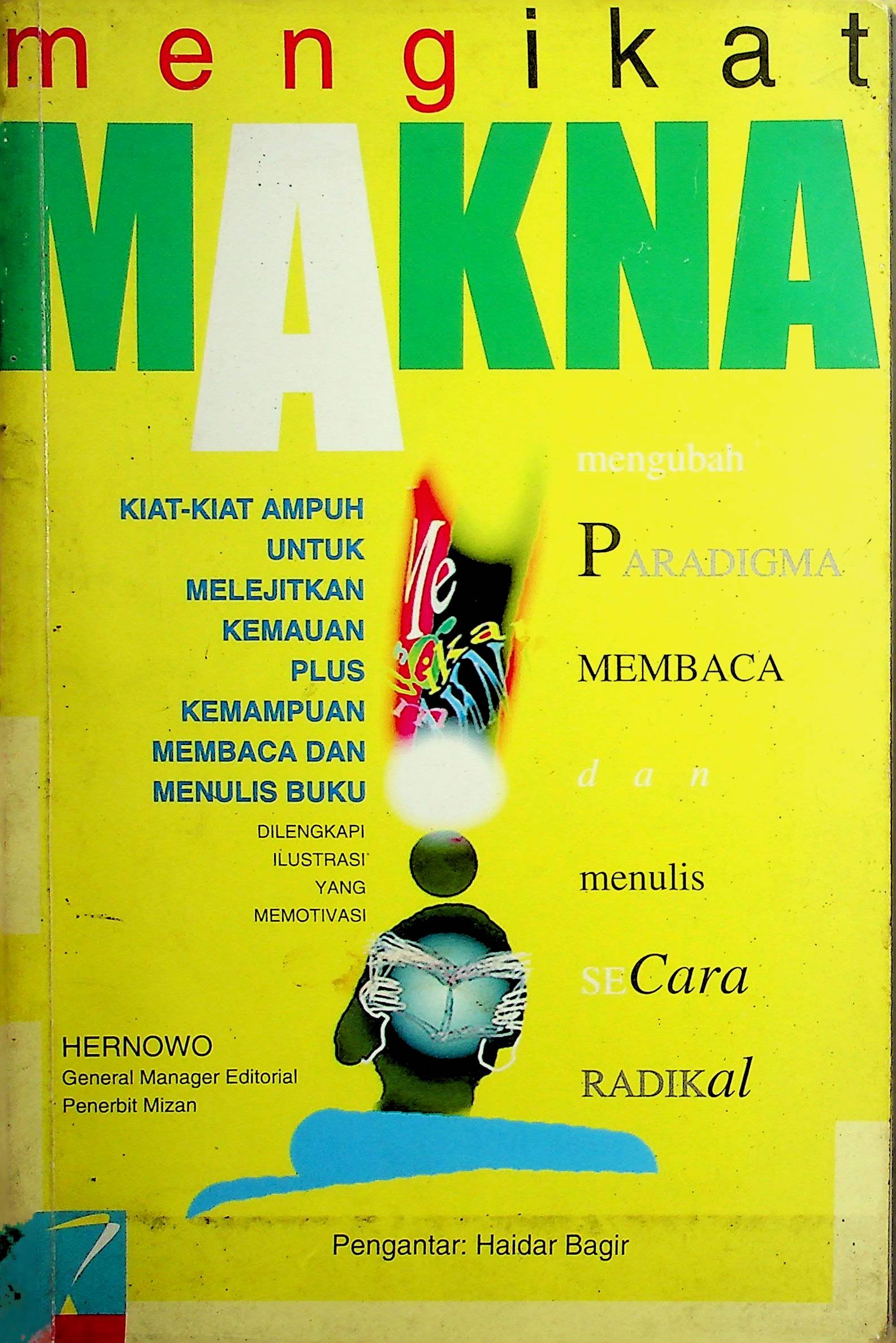 Cover Mengikat Makna :  Kiat-Kiat Ampuh untuk Melejitkan Kemauan Plus Kemampuan Membaca dan Menulis Buku / Hernowo (Penulis); Haidar Bagir (Pengantar)