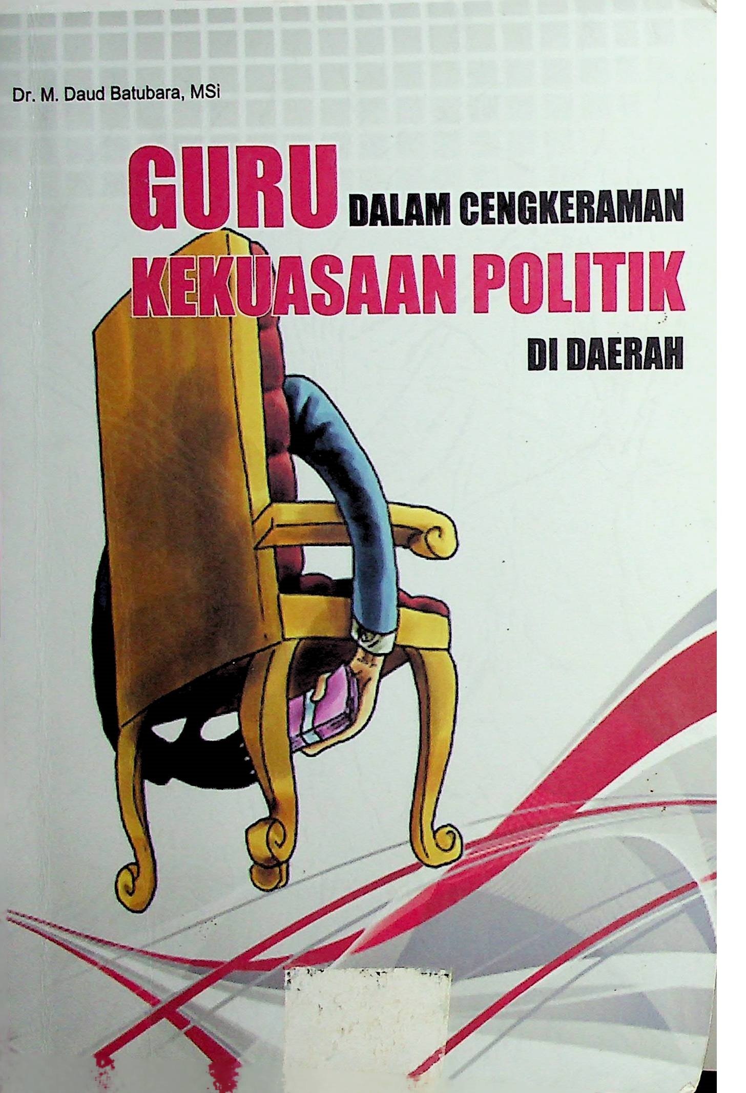 Cover Guru dalam Cengkeraman Kekuasaan Politik di Daerah / Daud Batubara