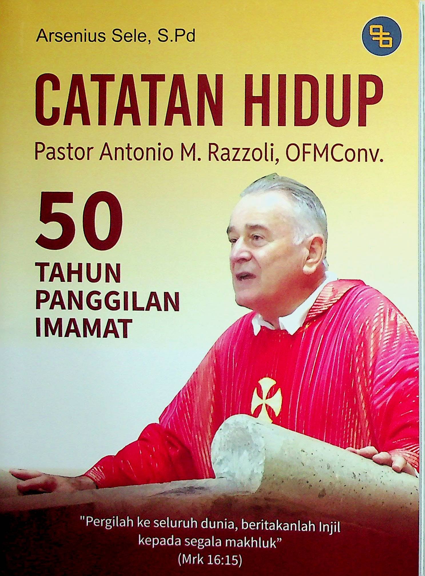 Cover Catatan Hidup Pastor Antonio M. Razzoli :  50 Tahun Panggilan Imamat / Arsenius Sele (Penulis); Ayu Musliha (Editor)