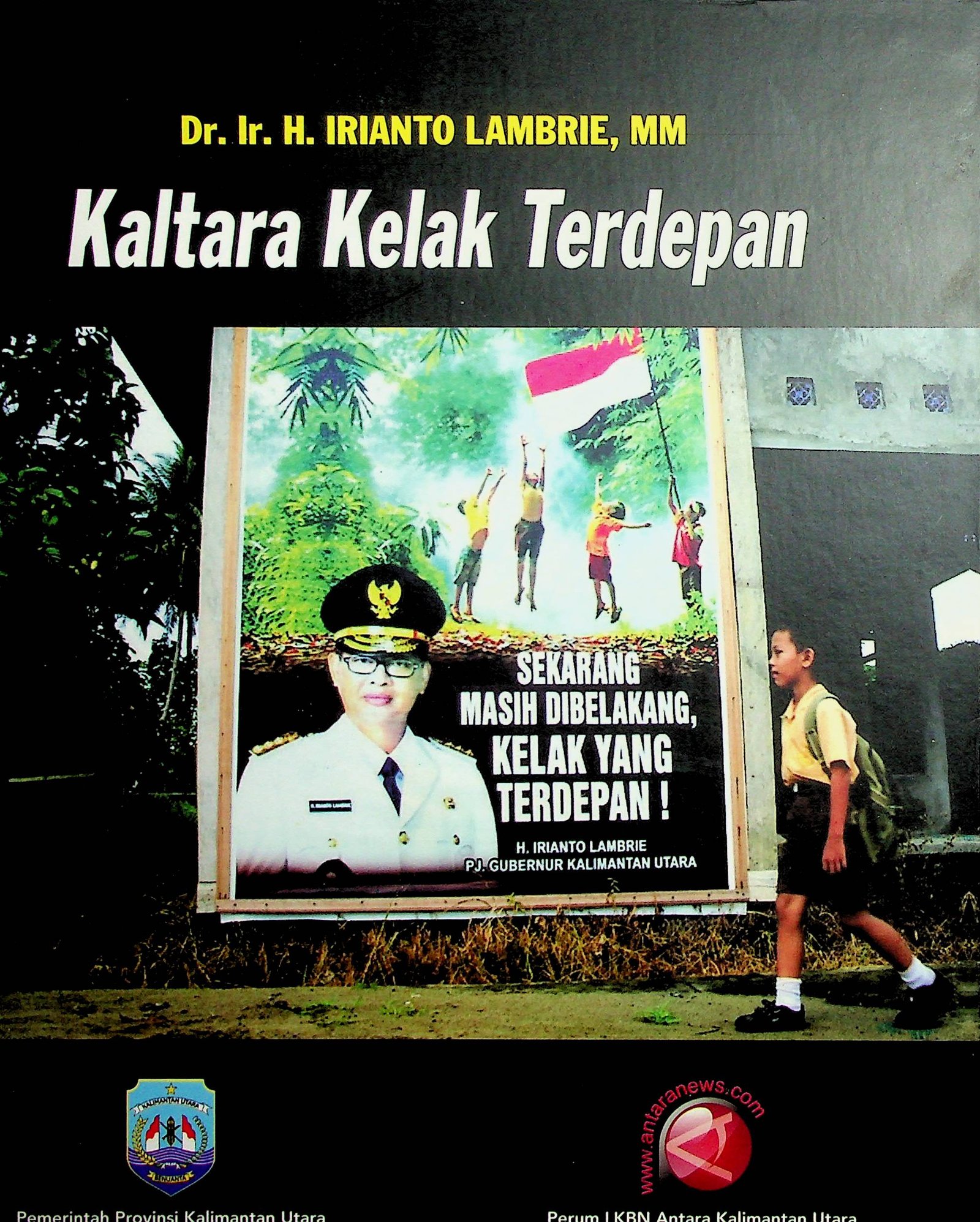 Cover Kaltara Kelak Terdepan / Gubernur Kaltara Pj. (Penanggung Jawab); Iskandar Z. Datu (Penyusun Naskah)