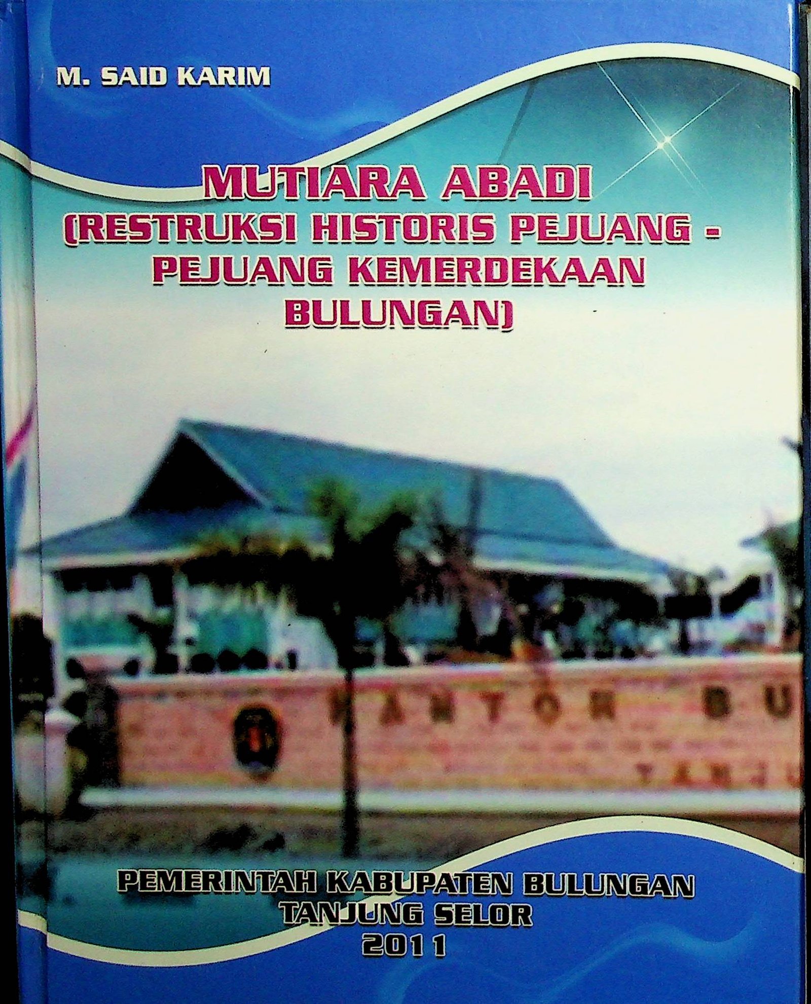 Cover Mutiara Abadi (Restruksi Historis Pejuang-Pejuang Kemerdekaan Bulungan) / Said Karim M. (Penulis)