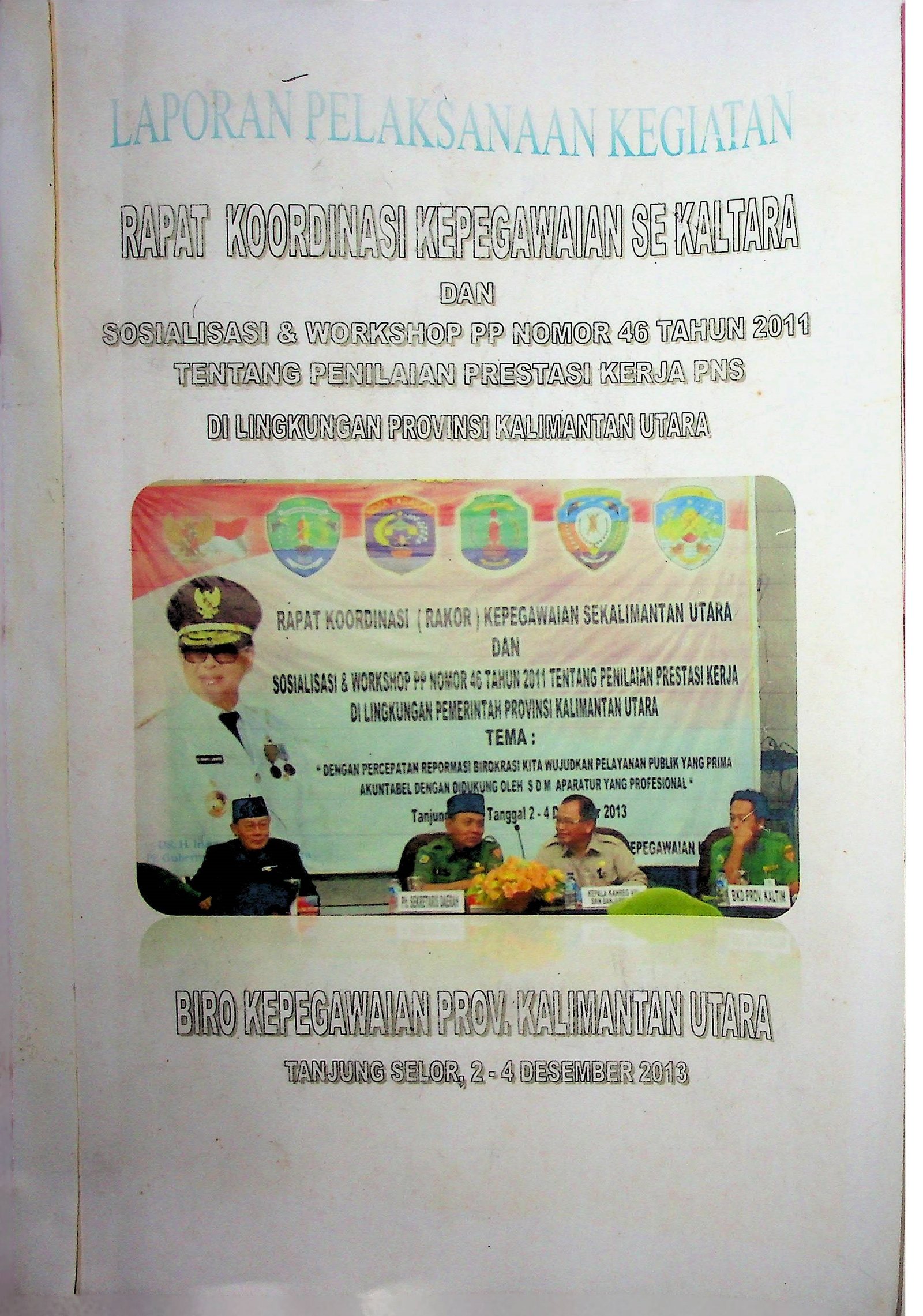 Cover Laporan Pelaksanaan Kegiatan: Rapat Koordinasi Kepegawaian Se Kaltara dan Sosialisasi & Workshop PP Nomor 46 Tahun 2011 tentang Penilaian Prestasi Kerja PNS di Lingkungan Provinsi Kalimantan Utara / Biro Kepegawaian Prov. Kaltara (Penangung Jawab)