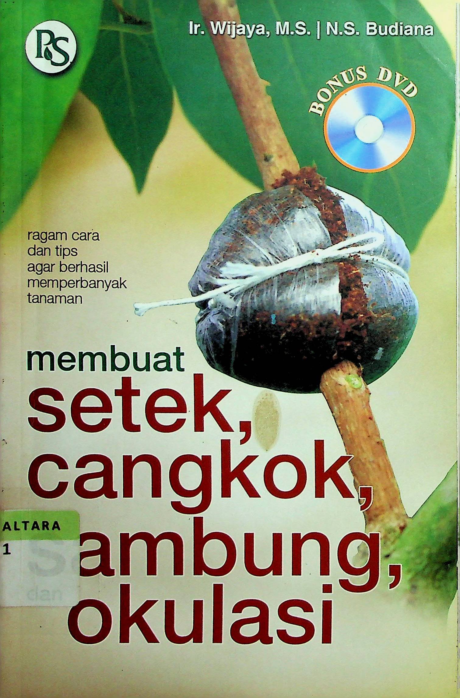Cover Membuat Setek, Cangkok, Sambung, dan Okulasi / Wijaya M.S, N.S Budiana (Penyusun); Sony Nugroho, Febriani Ai N (Editor)
