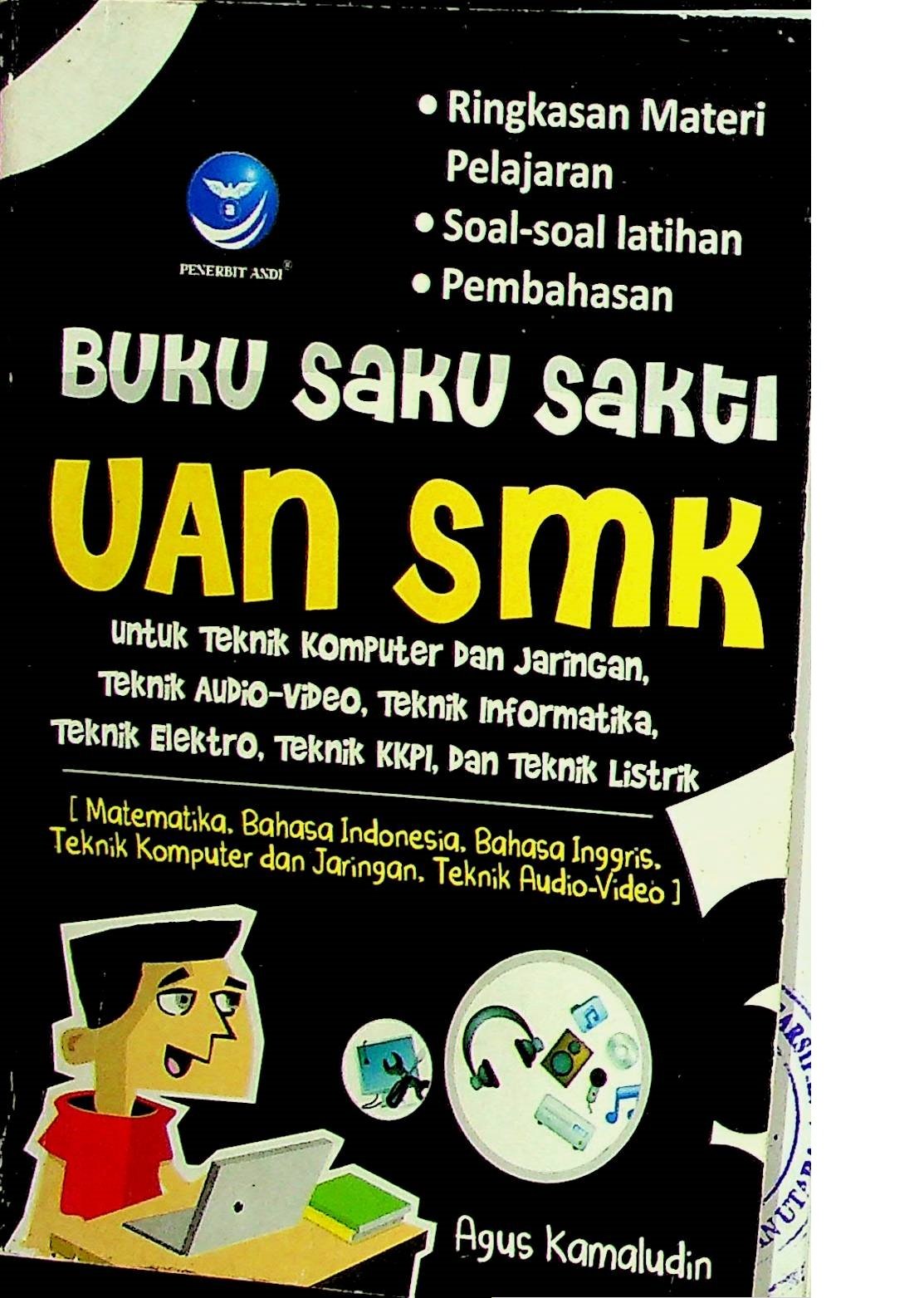 Cover Buku Saku Sakti UAN SMK Teknik :  Untuk Teknik Komputer Dan Jaringan, Teknik Audio-Video, Teknik Informatika, Teknik Elektro, Teknik KKPI, dan Teknik Listrik / Agus Kamaludin  (penulis)