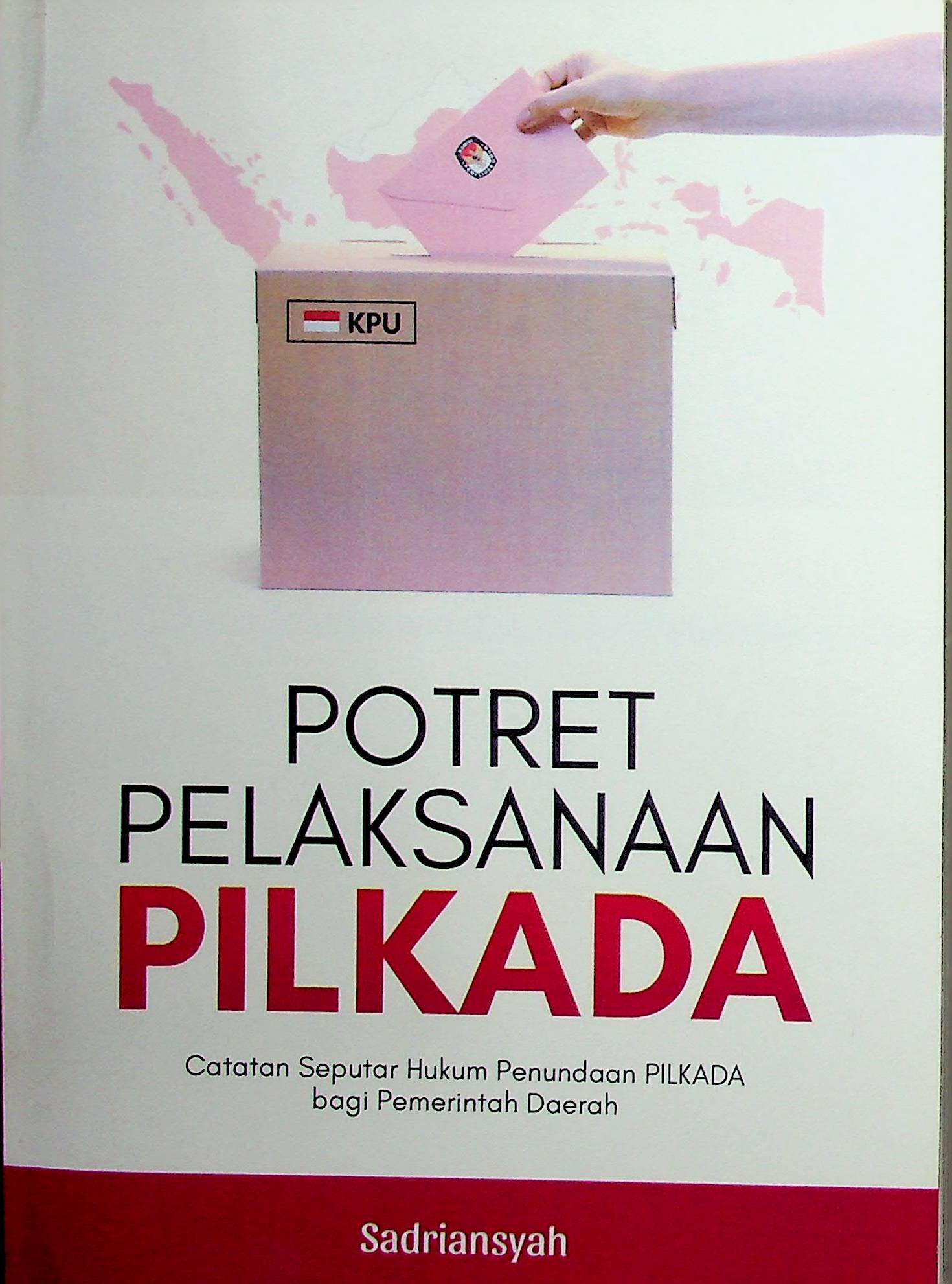 Cover Potret Pelaksanaan Pilkada :  Catatan Seputar Hukum Penundaan Pilkada bagi Pemerintah Daerah / Sadriansyah (Penulis); Yeni F. Anggreini (Editor)