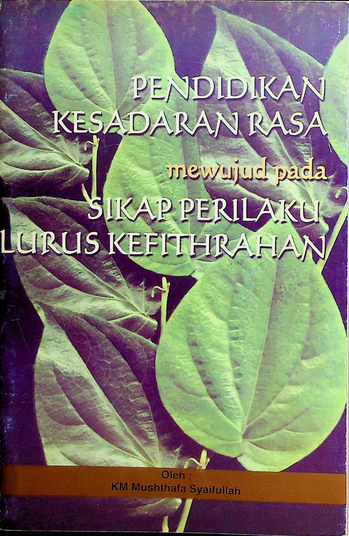 Cover Pendidikan Kesadaran Rasa :  Mewujud Pada Sikap Perilaku Lurus Kefithrahan / Mushthafa Syaifullah