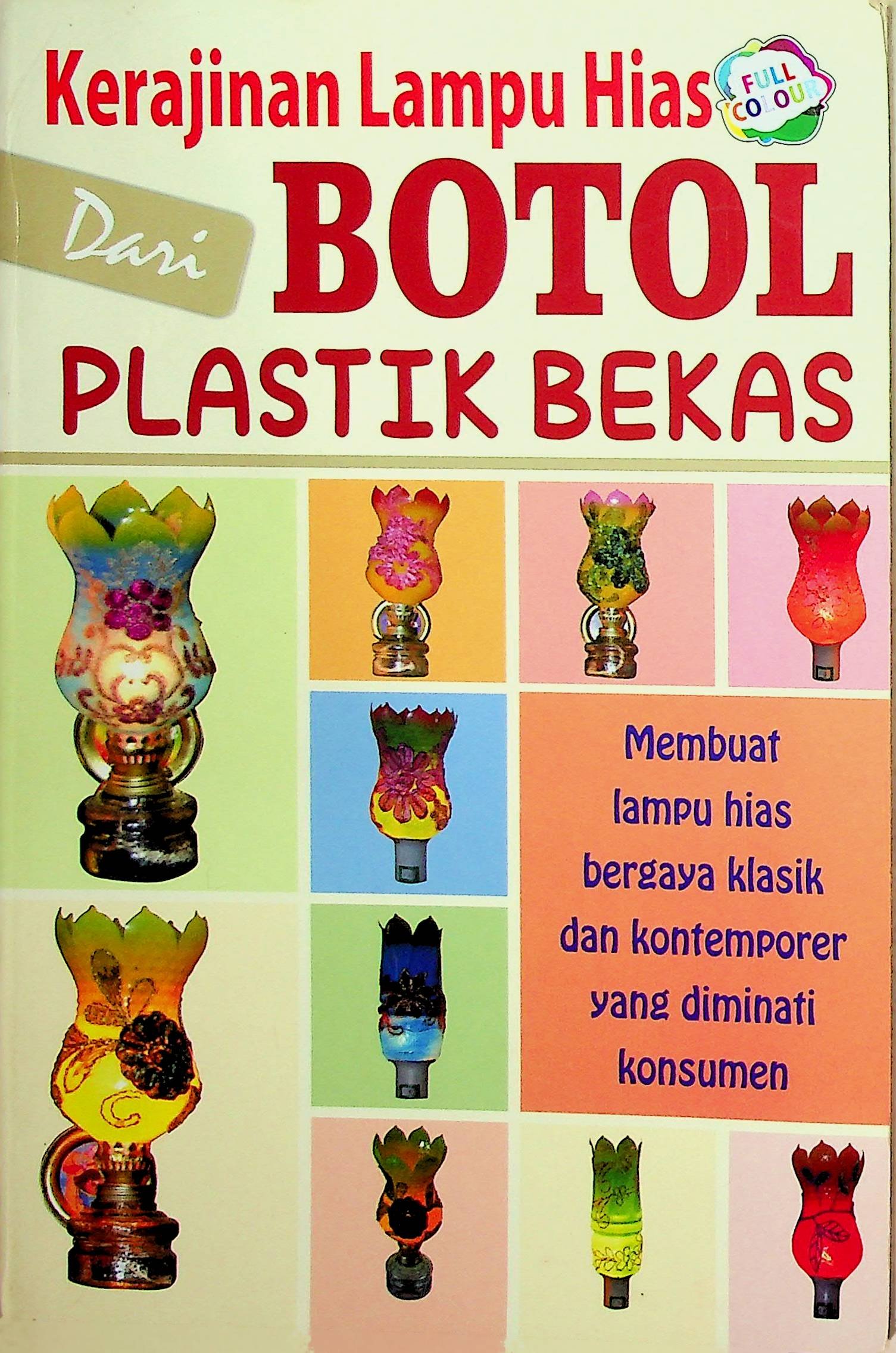 Cover Kerajinan Lampu Hias Dari Botol Plastik Bekas :  Membuat Lampu Hias Bergaya Klasik dan Kontemporer Yang Diminati Konsumen / Norbertus Kaleka
