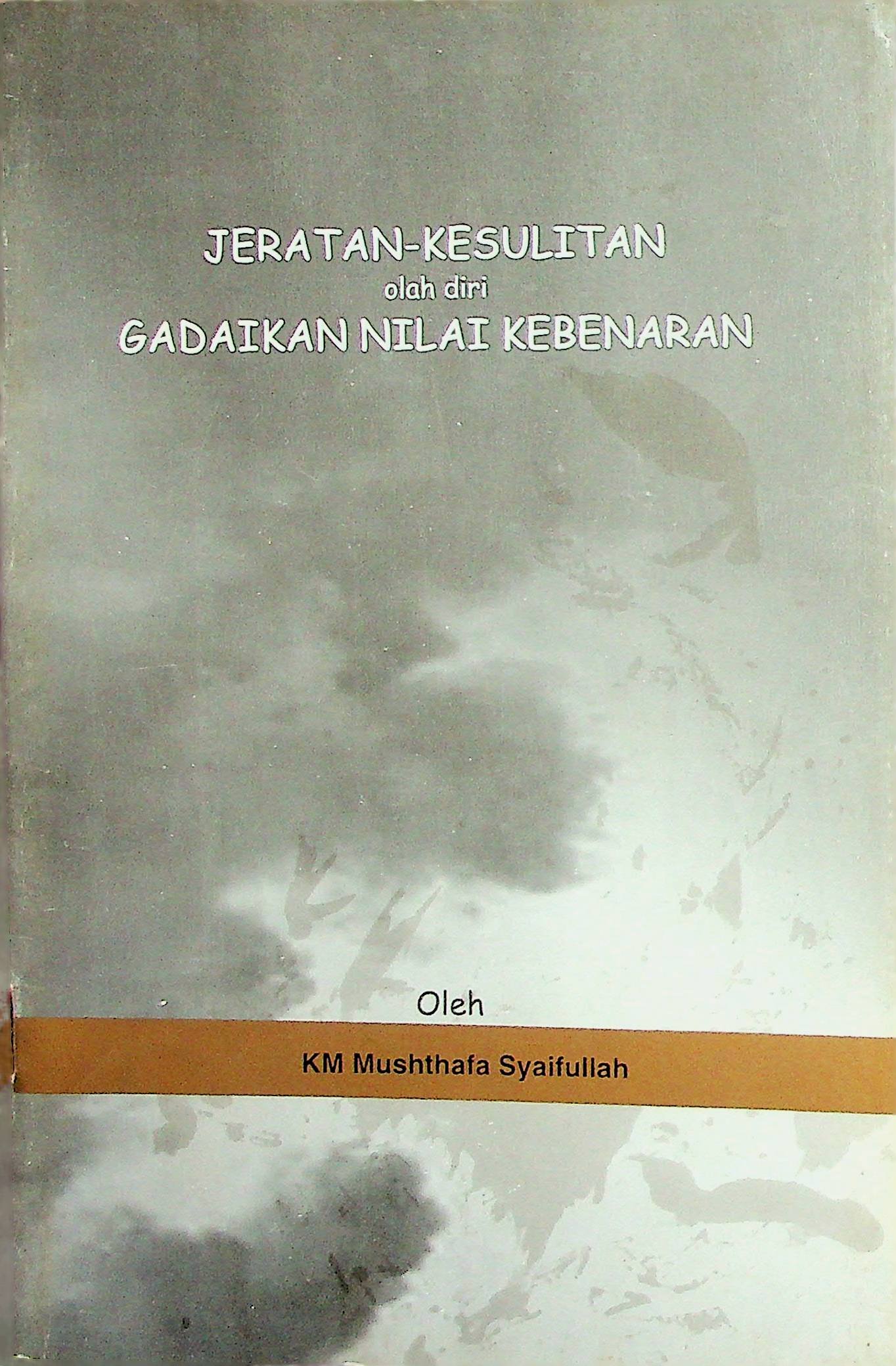 Cover Jeratan Kesulitan :  Olah Diri Gadaikan Nilai Kebenaran / Mushthafa Syaifullah