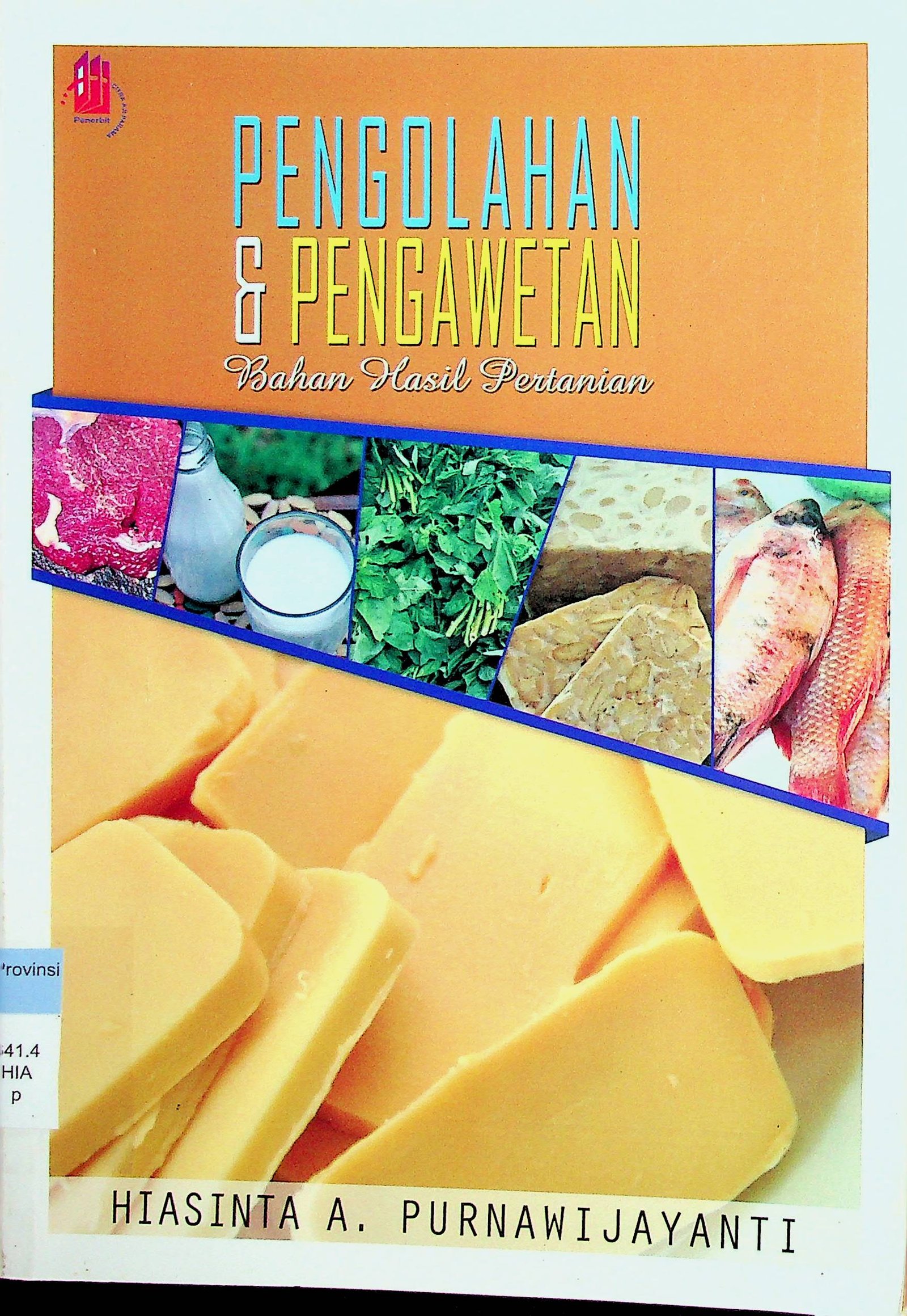 Cover Pengolahan & Pengawetan Bahan Hasil Pertanian / Hiasinta A. Purnawijayanti (Penulis), Andina Ken Soraya (Penyunting)