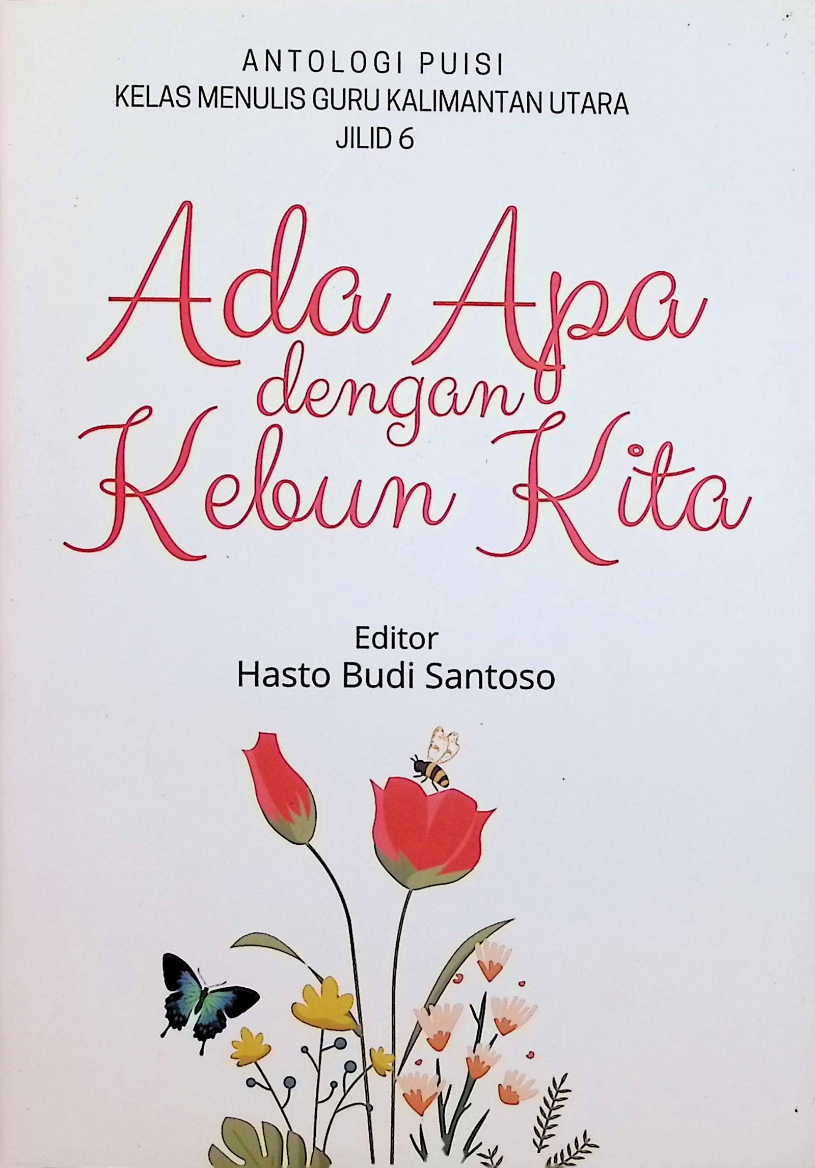 Cover Ada Apa dengan Kebun Kita :  Antologi Puisi Kelas Menulis Guru Kalimantan Utara Jilid 6 / Kelas Menulis Guru Kalimantan Utara (Penulis)