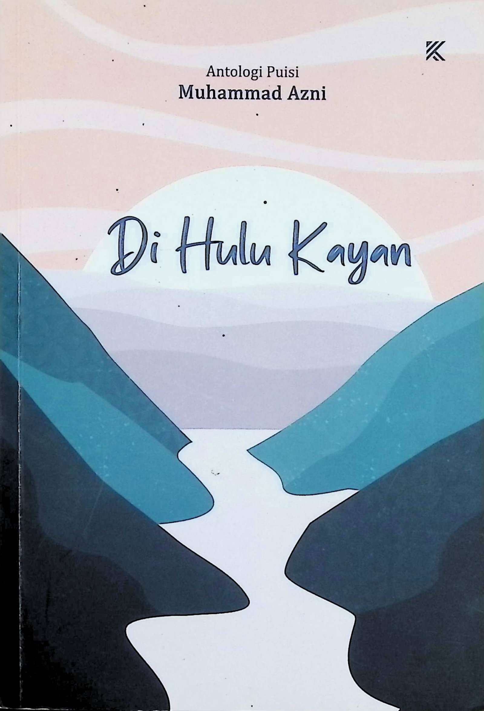 Cover Di Hulu Kayan :  Antologi Puisi / Muhammad Azni (Penulis); Syaiful Islami (Editor)