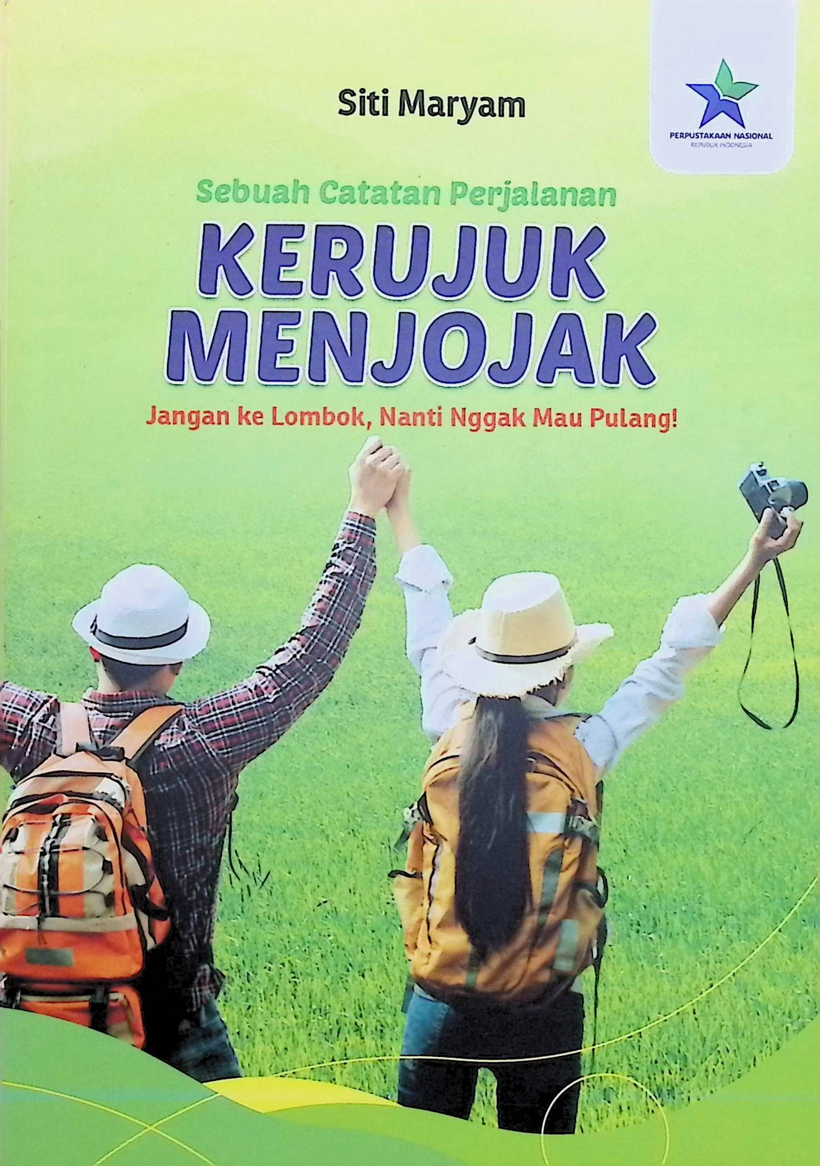 Cover Sebuah Catatan Perjalanan Kerujuk Menjojak :  Jangan ke Lombok, Nanti Nggak Mau Pulang! / Siti Maryam (Penulis); Sadariyah Ariningrum & yaya Ofia Maburi (Editor)