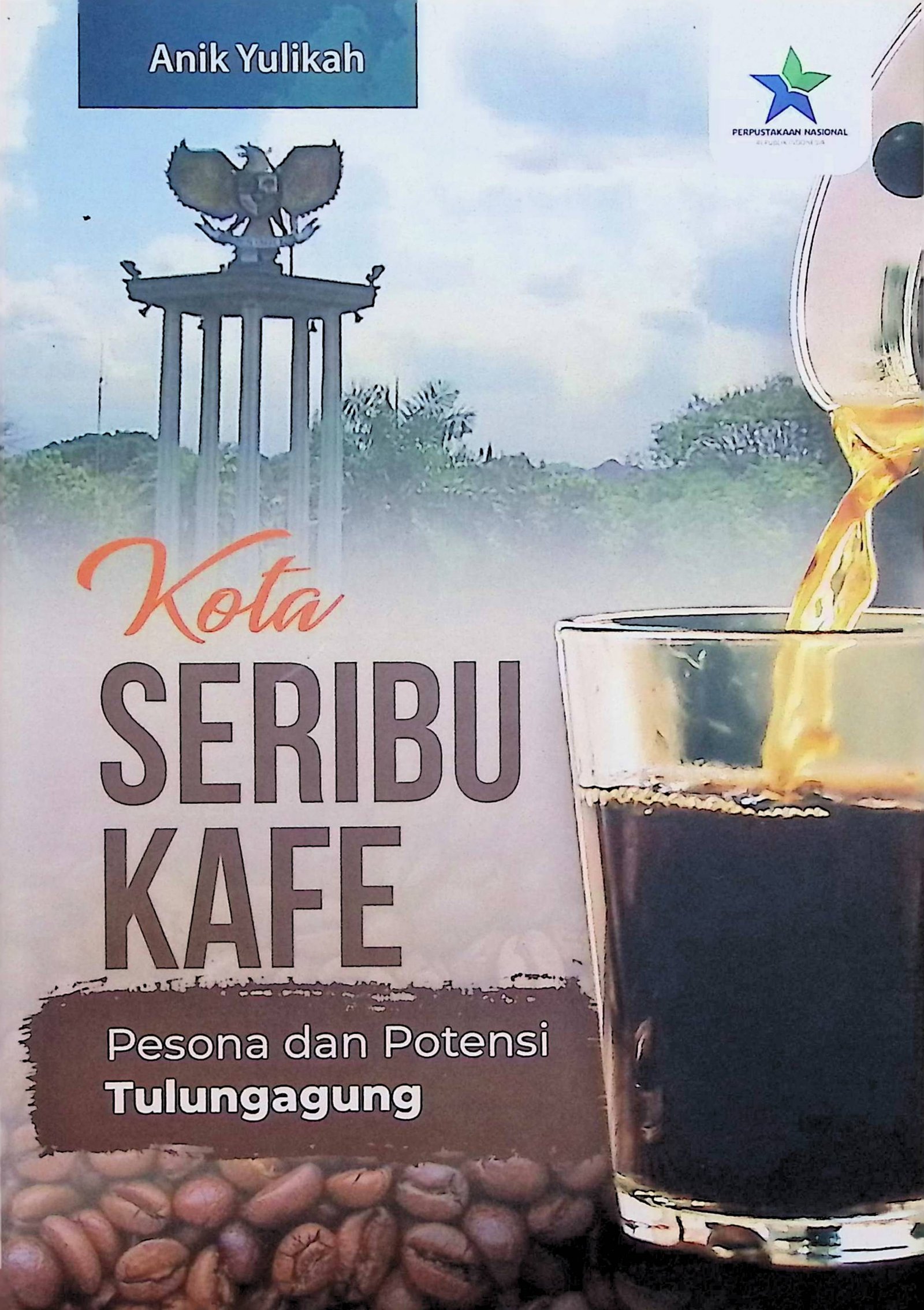 Cover Kota Seribu Kafe :  Pesona dan Potensi Tulungagung / Anik Yulikah (Penulis); Josan Kusuma & Andri Dwy Nuryanto (Editor)
