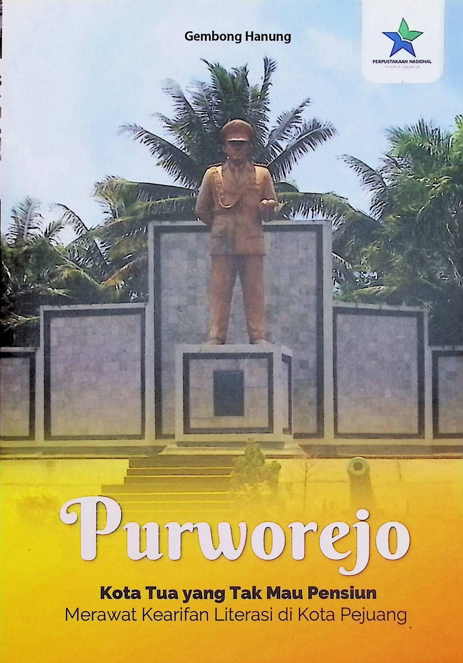 Cover Purworejo Kota Tua yang Tak Mau Pensiun :  Merawat Kearifan Literasi di Kota Pejuang / Gembong Hanung (Penulis); Agus Djoko Suroso & Reymond (Editor)