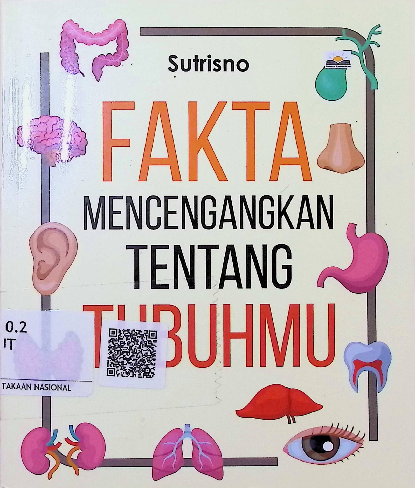 Cover Fakta Mencengangkan Tentang Tubuhmu / Sutrisno (Penulis); Daru Wijayanti (Pemeriksa Aksara)