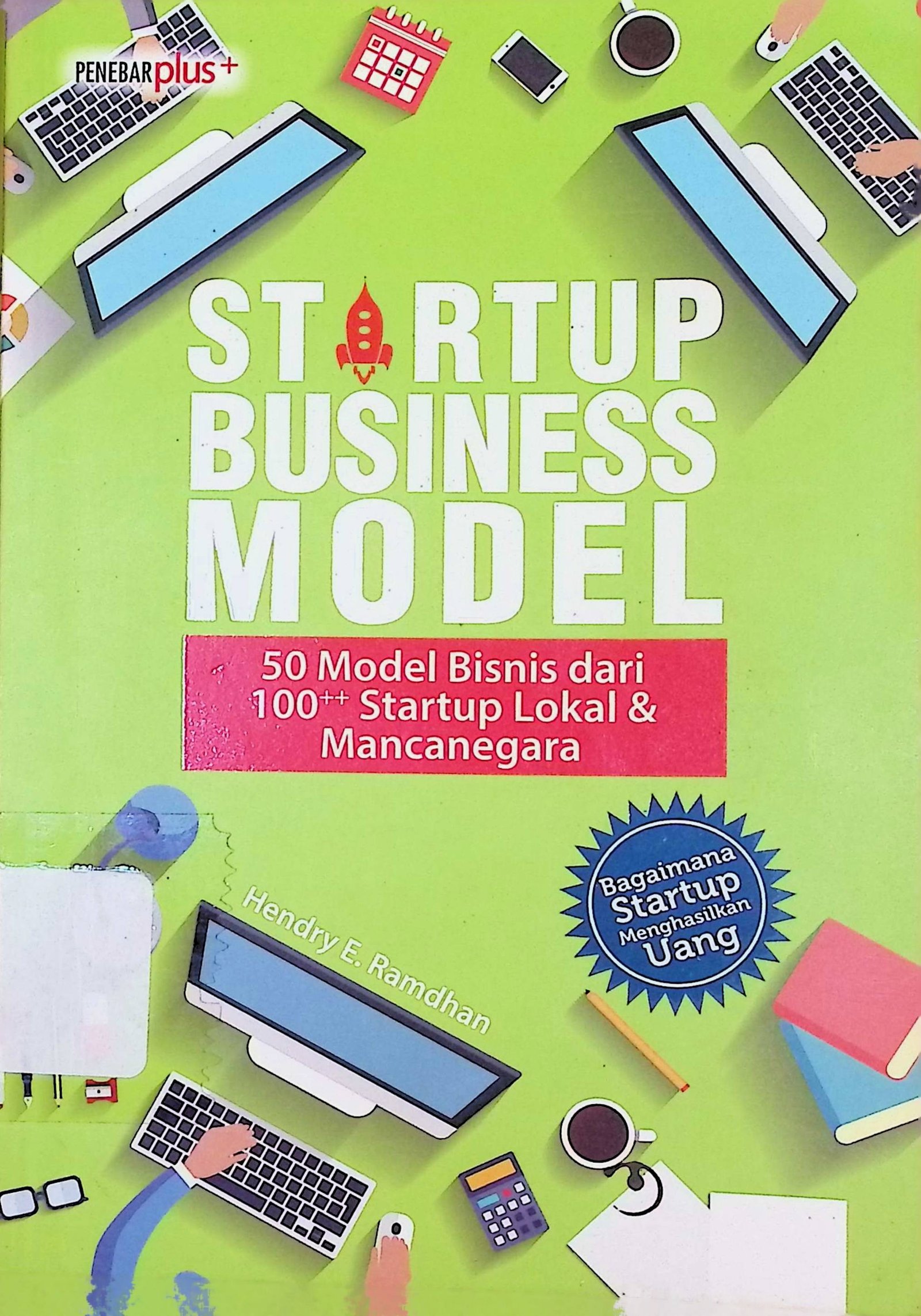 Cover StartUp Business Model :  50 Model Bisnis dari 100++ Startuo Lokal & Mancanegara / Hendry E. Ramdhan (Penulis); Atiatul Mu'min (Penyunting Naskah)
