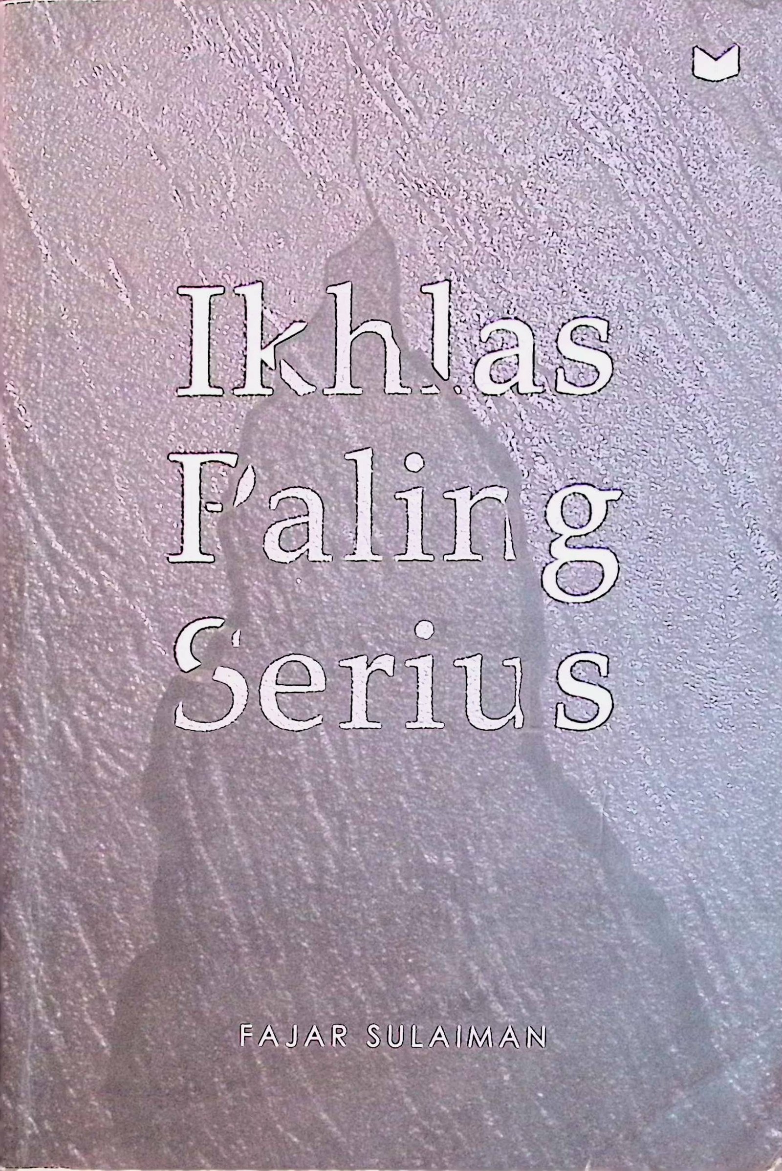 Cover Ikhlas Paling Serius / Fajar Sulaiman (Penulis); @falenzaman (Penyunting)