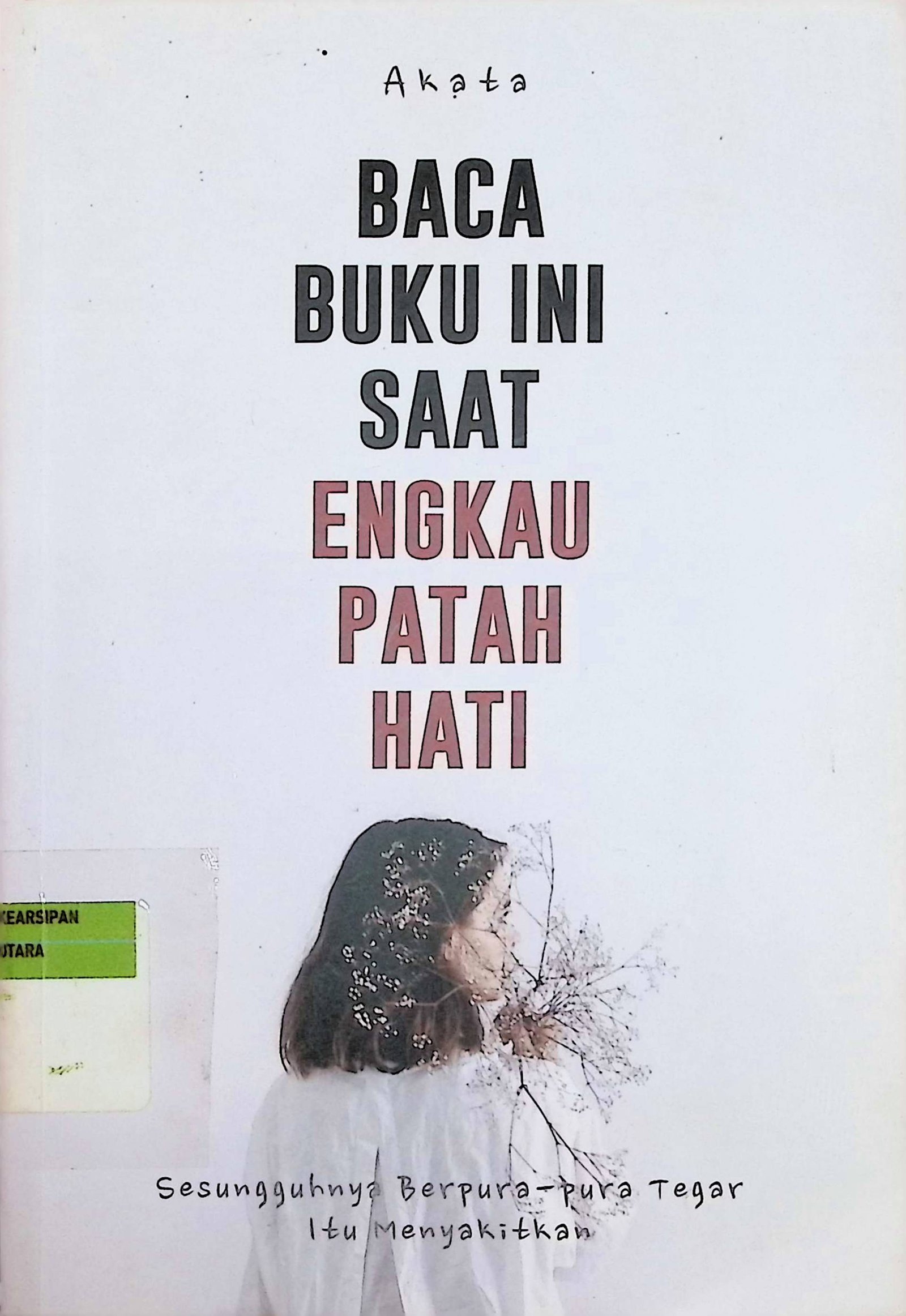 Cover Baca Buku Ini Saat Engkau Patah Hati / Akata (Penulis); Mus pratt (Penyunting)